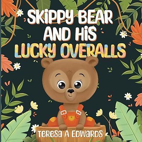 SKiPPY BEAR AND HiS LUCKY OVERALLS, Teresa A Edwards