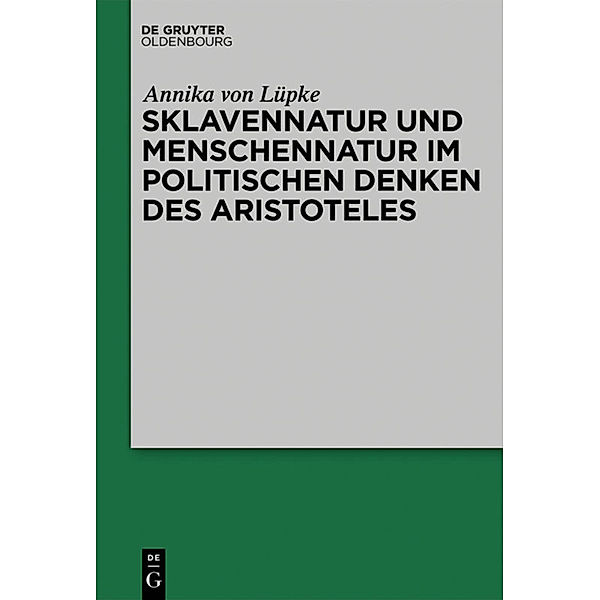 Sklavennatur und Menschennatur im politischen Denken des Aristoteles, Annika von Lüpke