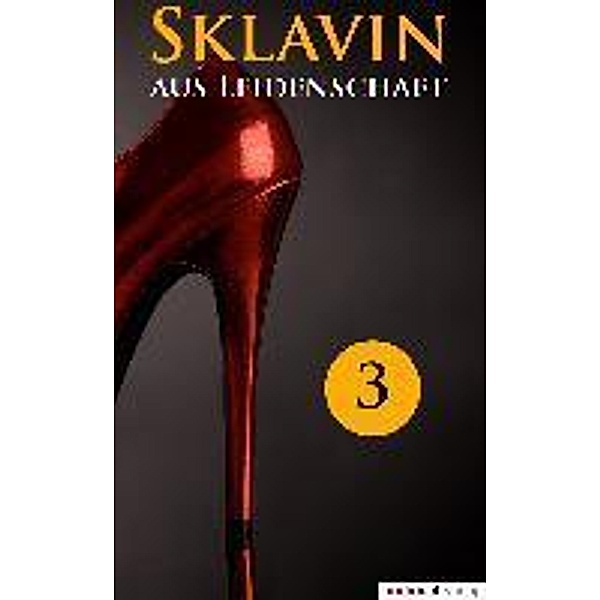 Sklavin aus Leidenschaft Vol. 3 - Erotik Story, Catharina van den Clamp