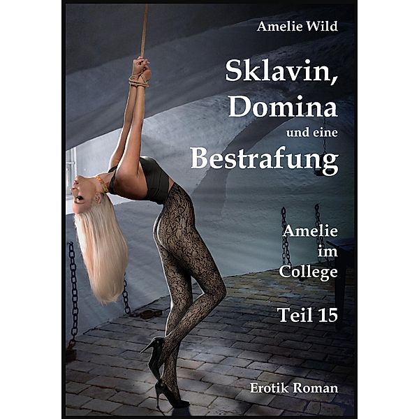 Sklavin, Domina und eine Bestrafung / Amelie im College Bd.15, Amelie Wild