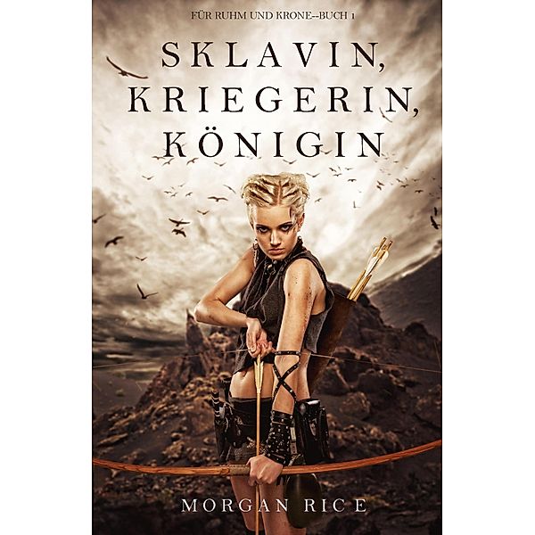 Sklavin, Kriegerin, Königin (Für Ruhm und Krone - Buch 1) / Für Ruhm und Krone Bd.1, Morgan Rice