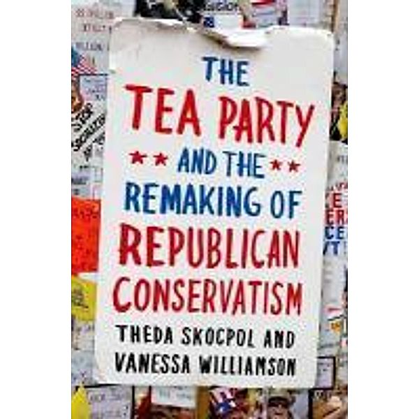 Skocpol, T: Tea Party and the Remaking of Republican Cons., Theda Skocpol, Vanessa Williamson