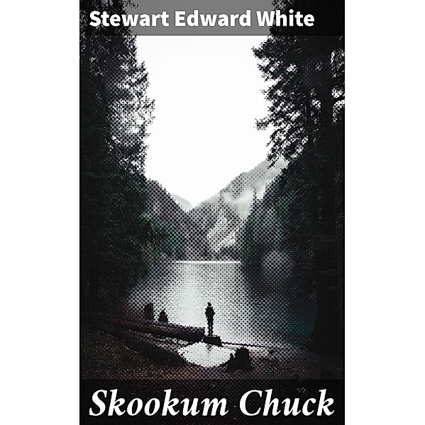 Skookum Chuck, Stewart Edward White