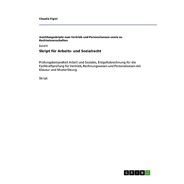 Skript für Arbeits- und Sozialrecht / Ausildungsskripte zum Vertrieb und Personalwesen sowie zu Rechtwissenschaften Bd.Band 8, Claudia Figiel
