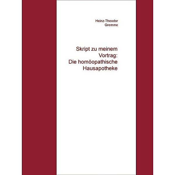 Skript zu meinem Vortrag: Die homöopathische Hausapotheke, Heinz-Theodor Gremme