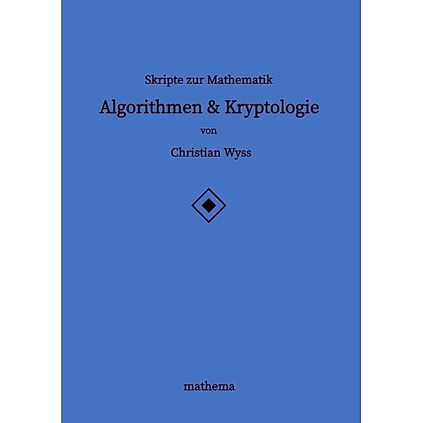 Skripte zur Mathematik - Algorithmen & Kryptologie, Christian Wyss