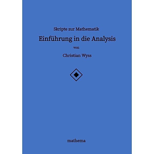 Skripte zur Mathematik - Einführung in die Analysis, Christian Wyss