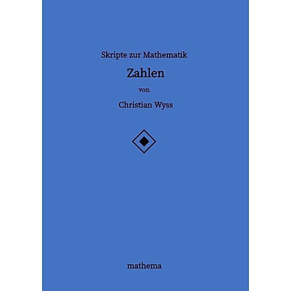 Skripte zur Mathematik - Zahlen, Christian Wyss