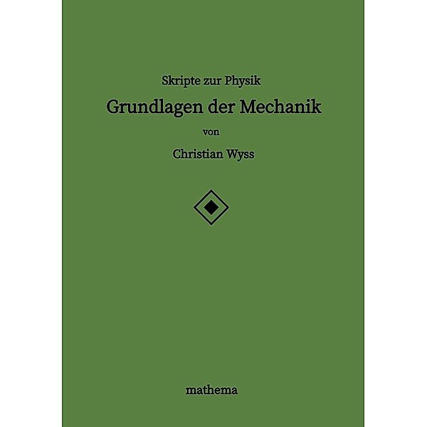 Skripte zur Physik - Grundlagen der Mechanik, Christian Wyss