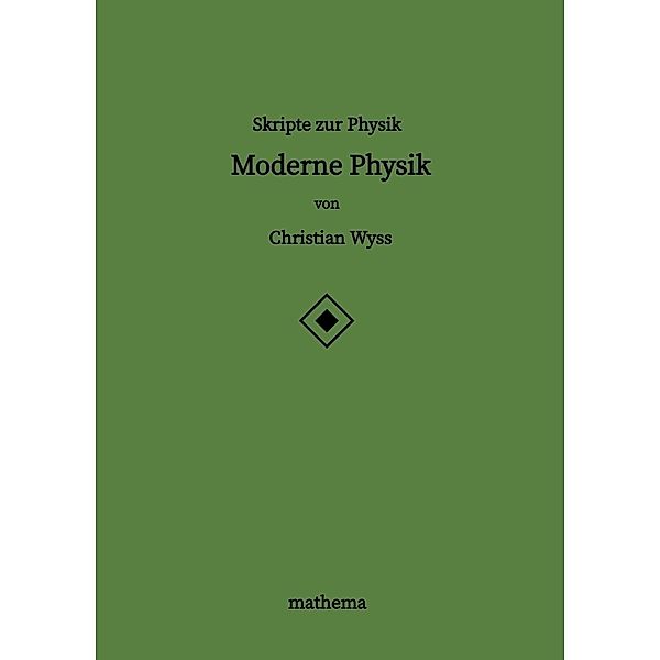 Skripte zur Physik - Moderne Physik, Christian Wyss