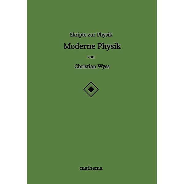 Skripte zur Physik - Moderne Physik, Christian Wyss