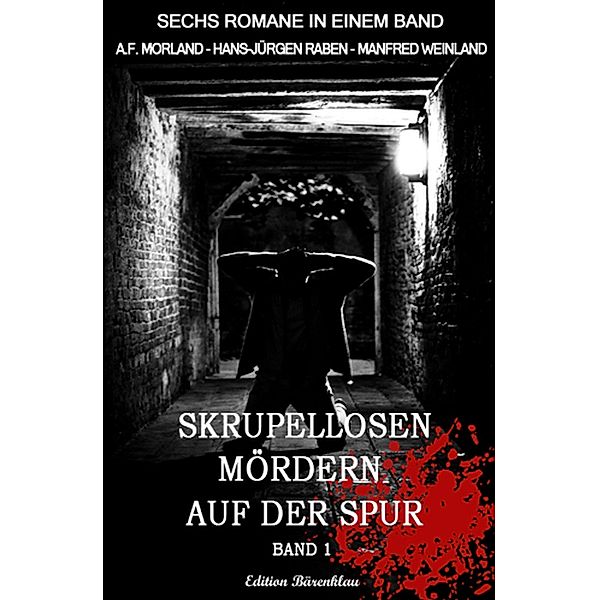 Skrupellosen Mördern auf der Spur Band 1: Sechs Romane in einem Band, Hans-Jürgen Raben, A. F. Morland, Manfred Weinland