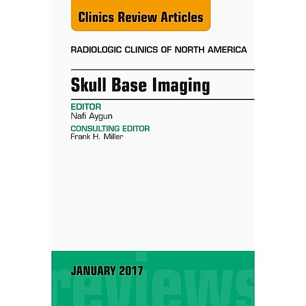 Skull Base Imaging, An Issue of Radiologic Clinics of North America, Nafi Aygun