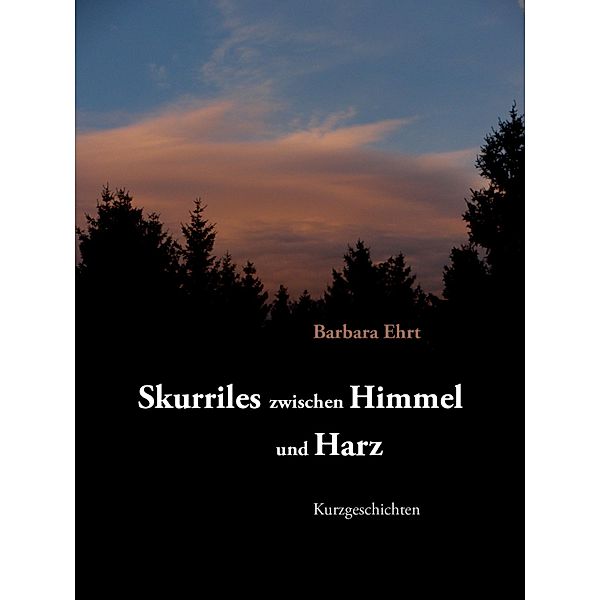 Skurriles zwischen Himmel und Harz, Barbara Ehrt