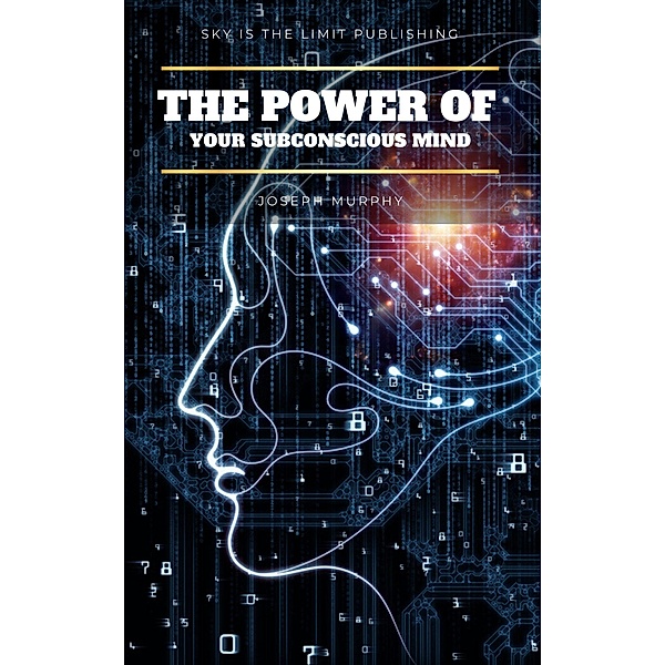 Sky Is The Limit Publishing: The Power of Your Subconscious Mind, Joseph Murphy