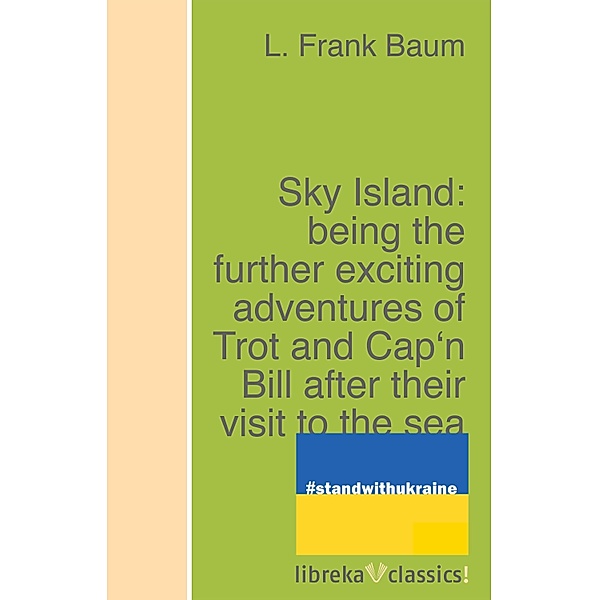 Sky Island: being the further exciting adventures of Trot and Cap'n Bill after their visit to the sea fairies, L. Frank Baum