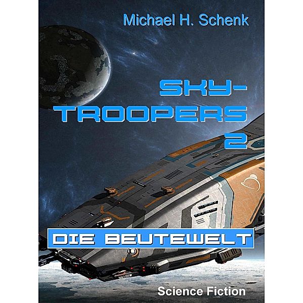 Sky-Troopers 2 - Die Beutewelt / Sky-Troopers Bd.2, Michael Schenk