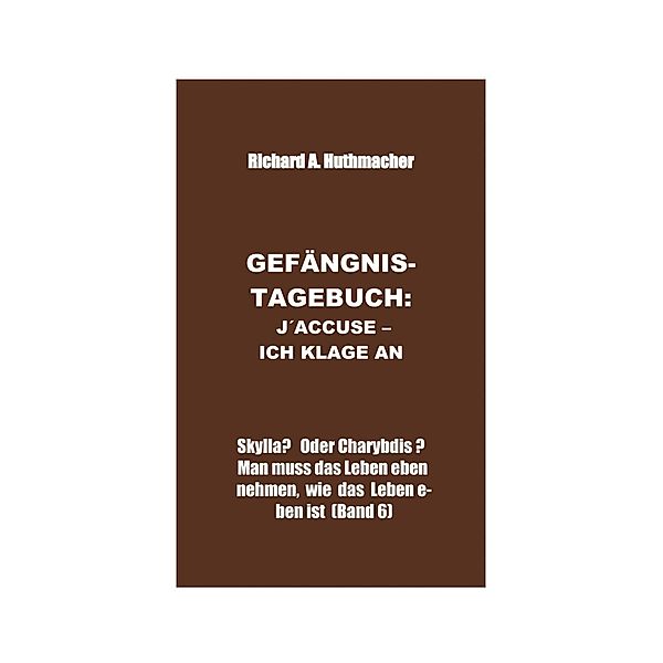 SKYLLA? ODER CHARYBDIS ? MAN MUSS DAS LEBEN EBEN NEHMEN, WIE DAS LEBEN EBEN IST / Richard Alois Huthmacher, Richard A. Huthmacher