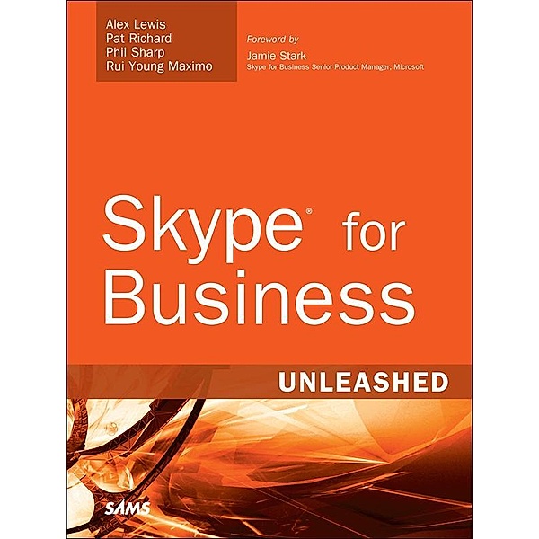 Skype for Business Unleashed, Alex Lewis, Pat Richard, Phil Sharp, Rui Maximo