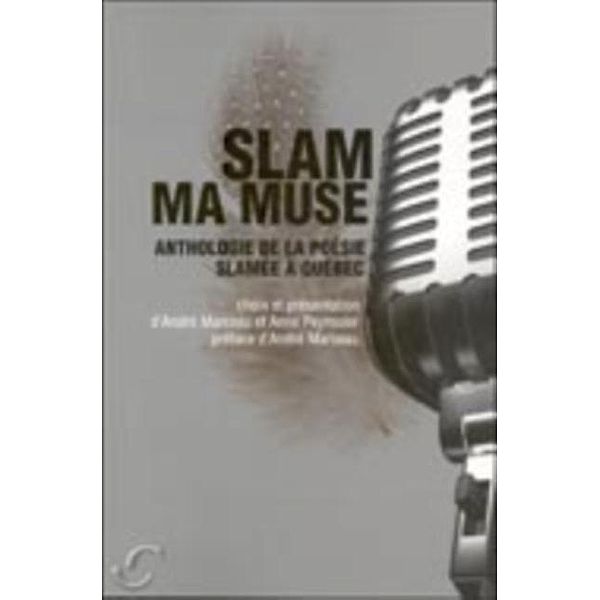 Slam ma muse : Anthologie de la poesie slamee a Quebec, Anne Peyrouse