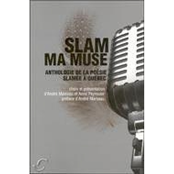 Slam ma muse : Anthologie de la poesie slamee a Quebec, Anne Peyrouse