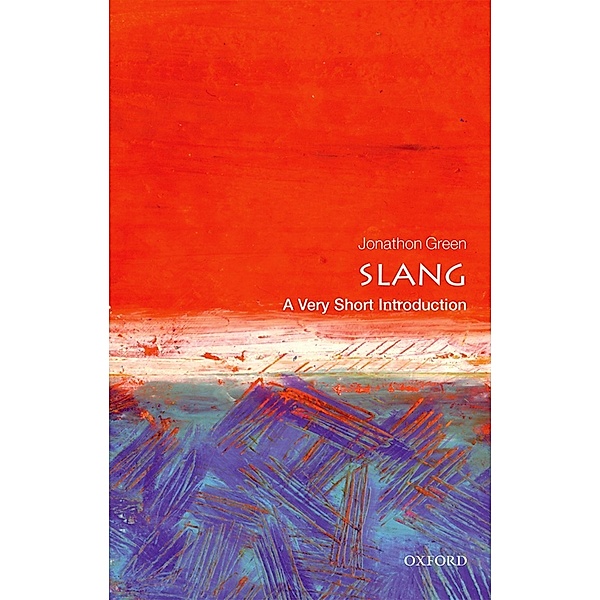 Slang: A Very Short Introduction / Very Short Introductions, Jonathon Green