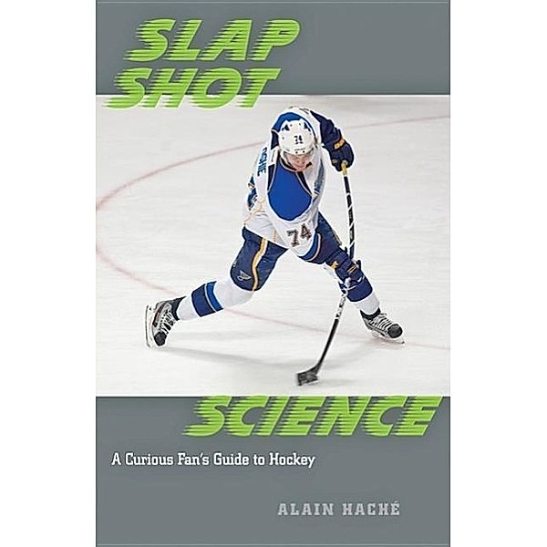 Slap Shot Science - A Curious Fan`s Guide to Hockey, Alain Haché