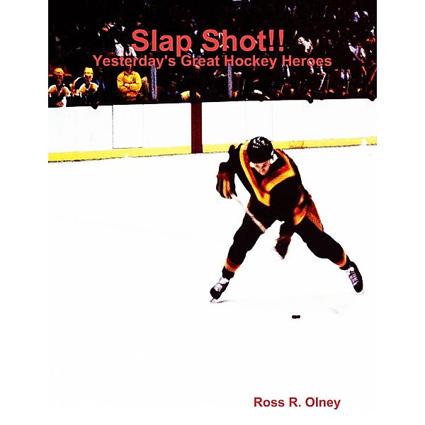 Slap Shot!! Yesterday's Great Hockey Heroes, Ross R. Olney