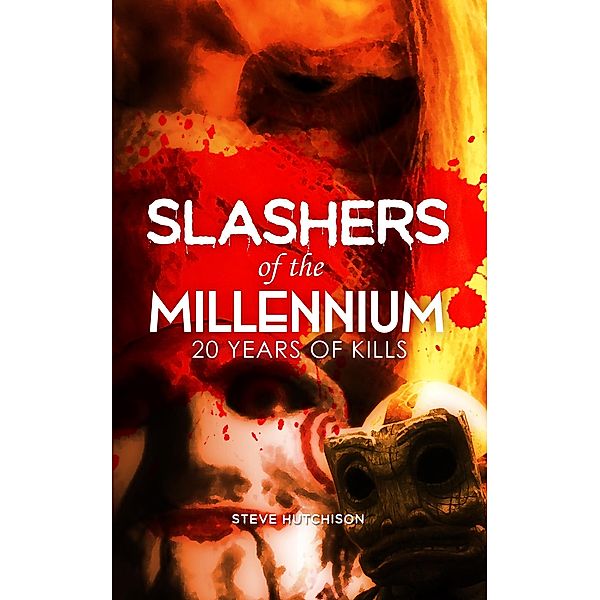 Slashers of the Millennium: 20 Years of Kills (Millennium Horror) / Millennium Horror, Steve Hutchison