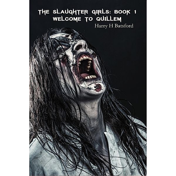 Slaughter Girls Book 1: Welcome To Quillem / Harry H Batsford, Harry H Batsford