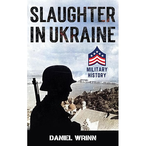 Slaughter in Ukraine: 1941 Battle for Kyiv and Campaign to Capture Moscow (20th Century Military History Series) / 20th Century Military History Series, Daniel Wrinn