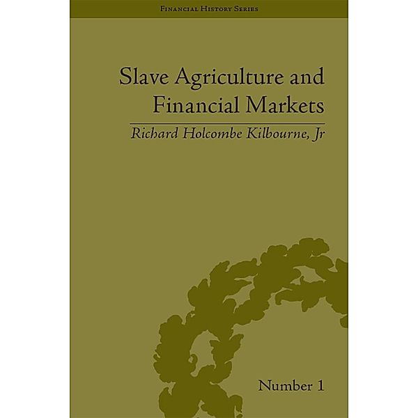 Slave Agriculture and Financial Markets in Antebellum America, Richard Holcombe Kilbourne Jr