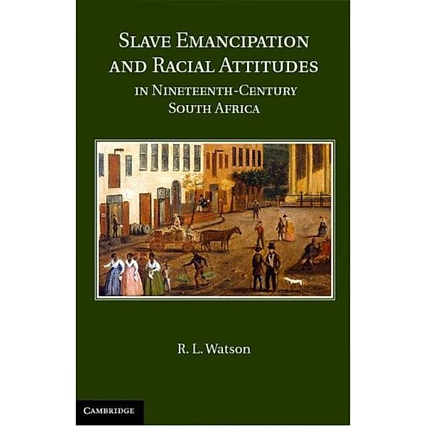 Slave Emancipation and Racial Attitudes in Nineteenth-Century South Africa, R. L. Watson