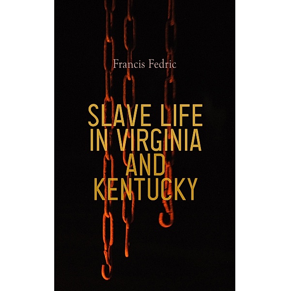Slave Life in Virginia and Kentucky, Francis Fedric