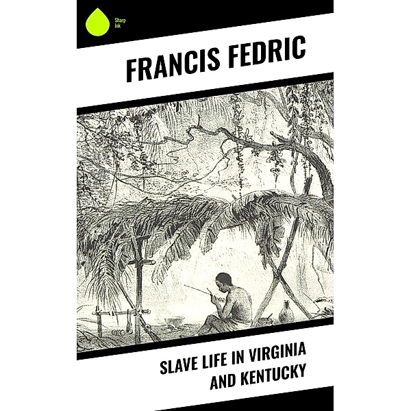 Slave Life in Virginia and Kentucky, Francis Fedric