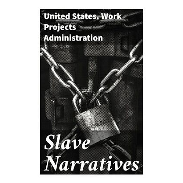 Slave Narratives, United States. Work Projects Administration