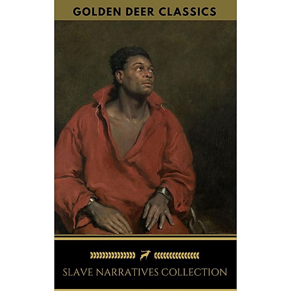 Slave Narratives Collection (Golden Deer Classics), Solomon Northup, Olaudah Equiano, Frederick Douglass, Sojourner Truth, Golden Deer Classics