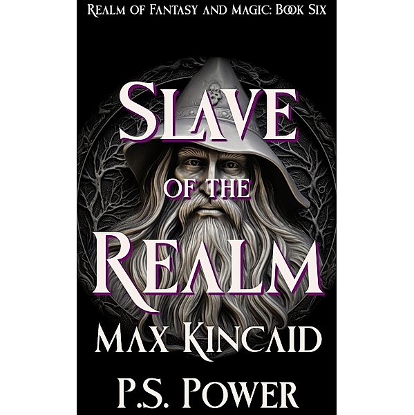 Slave of the Realm (Realm of Fantasy and Magic, #6) / Realm of Fantasy and Magic, P. S. Power, Max Kincaid