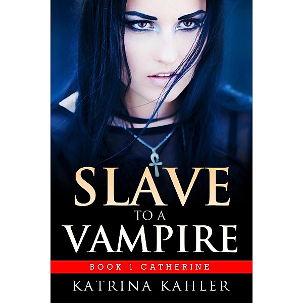 Slave to a Vampire - Book 1: Catherine / Slave to a Vampire, Katrina Kahler