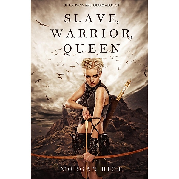 Slave, Warrior, Queen (Of Crowns and Glory--Book 1) / Of Crowns and Glory, Morgan Rice