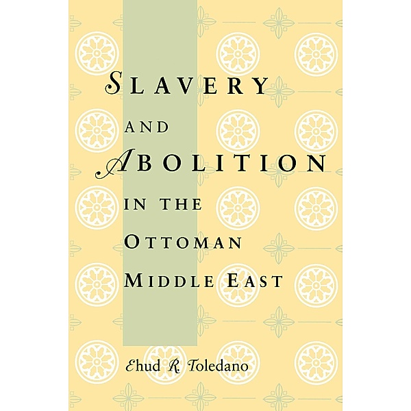 Slavery and Abolition in the Ottoman Middle East, Ehud R. Toledano