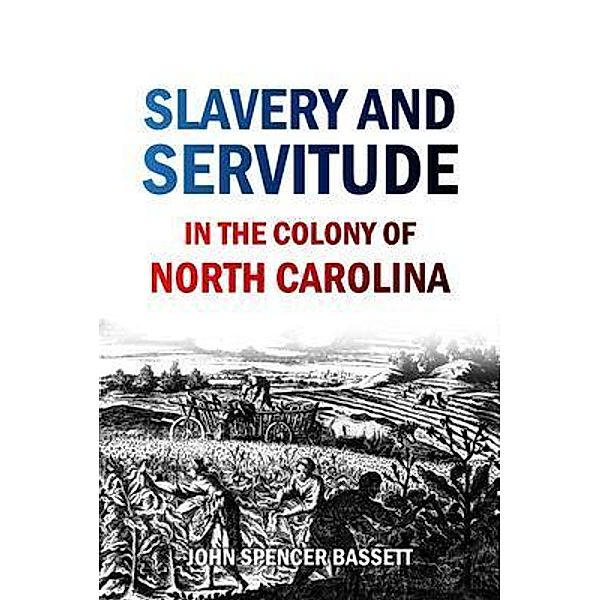 Slavery and  Servitude  in the Colony of  North Carolina / Bookcrop, John Bassett