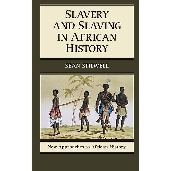 Slavery and Slaving in African History / New Approaches to African History, Sean Stilwell