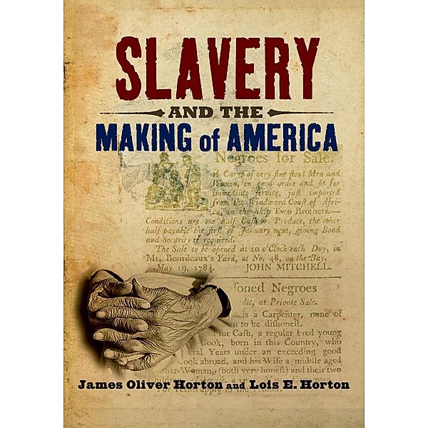 Slavery and the Making of America, James Oliver Horton, Lois E. Horton