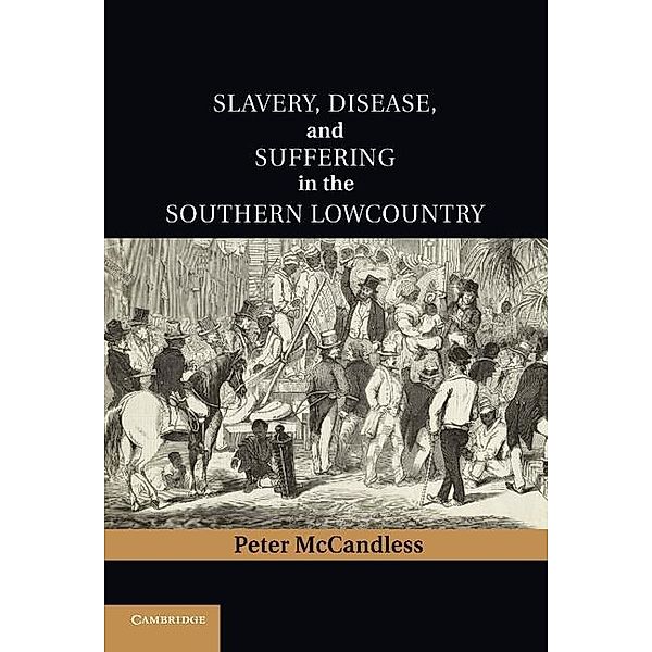 Slavery, Disease, and Suffering in the Southern Lowcountry / Cambridge Studies on the American South, Peter Mccandless