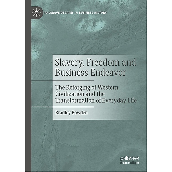 Slavery, Freedom and Business Endeavor / Palgrave Debates in Business History, Bradley Bowden