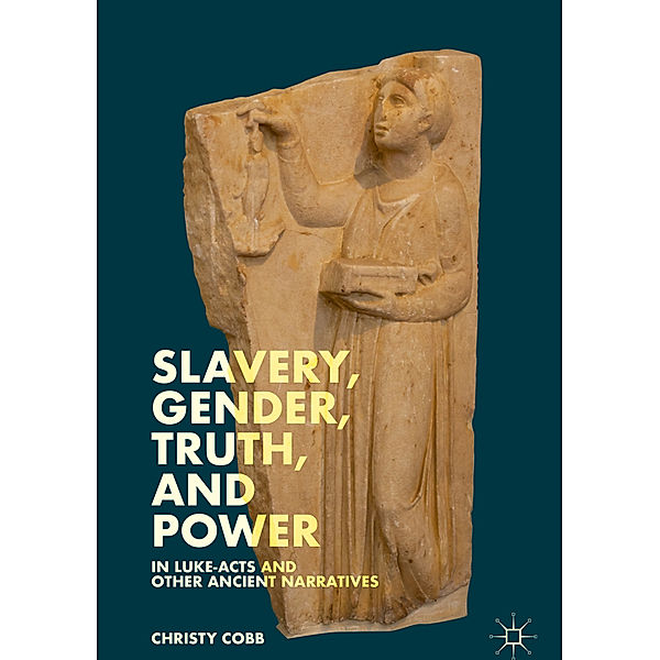 Slavery, Gender, Truth, and Power in Luke-Acts and Other Ancient Narratives, Christy Cobb