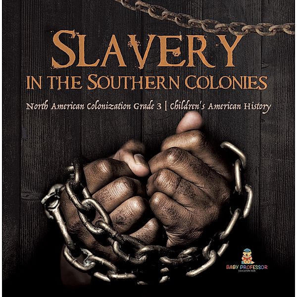 Slavery in the Southern Colonies | North American Colonization Grade 3 | Children's American History / Baby Professor, Baby