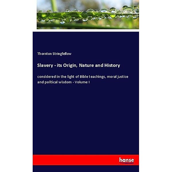 Slavery - its Origin, Nature and History, Thornton Stringfellow