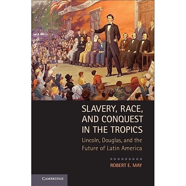 Slavery, Race, and Conquest in the Tropics, Robert E. May